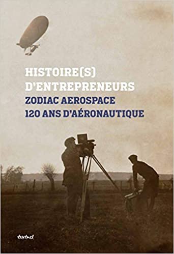 okumak Zodiac aerospace histoire(s) d&#39;entrepreneurs: 120 ans d&#39;aéronautique (Textuel archives)