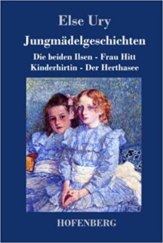 Jungmädelgeschichten: Die beiden Ilsen - Frau Hitt - Kinderhirtin - Der Herthasee (German Edition)