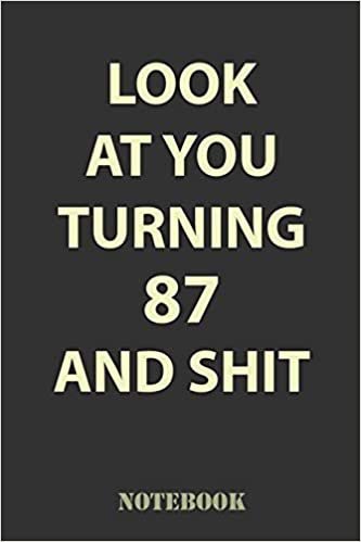 okumak Look At You Turning 87 and Shit: Funny Notebook Gift for 87th Birthday Party. Fun gift for someone’s birthday, perfect present for a friend or a family member