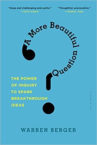 okumak A More Beautiful Question: The Power of Inquiry to Spark Breakthrough Ideas