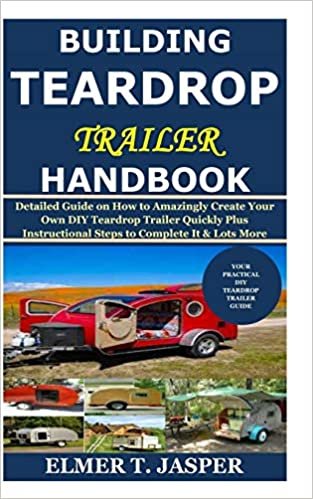 okumak Building Teardrop Trailer Handbook: Detailed Guide on How to Amazingly Create Your Own DIY Teardrop Trailer Quickly Plus Instructional Steps to Complete It &amp; Lots More