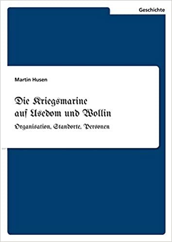 okumak Die Kriegsmarine auf Usedom und Wollin: Organisation, Standorte, Personen