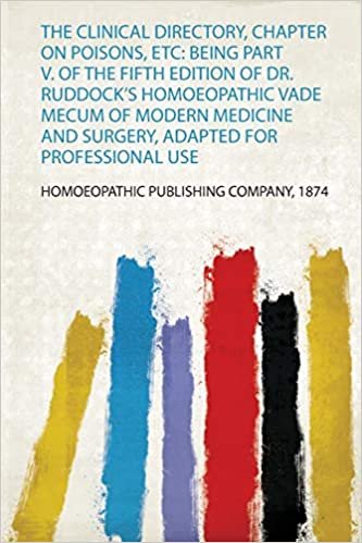 okumak The Clinical Directory, Chapter on Poisons, Etc: Being Part V. of the Fifth Edition of Dr. Ruddock&#39;s Homoeopathic Vade Mecum of Modern Medicine and Surgery, Adapted for Professional Use