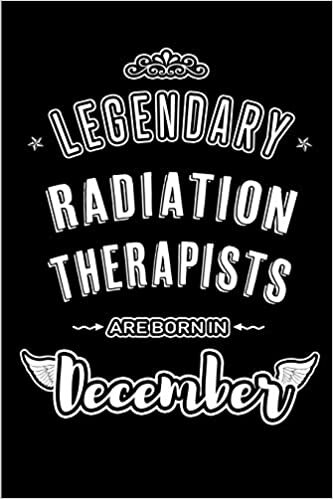 okumak Legendary Radiation Therapists are born in December: Blank Lined profession Journal Notebooks Diary as Appreciation, Birthday, Welcome, Farewell, ... &amp; friends. Alternative to B-day present Card