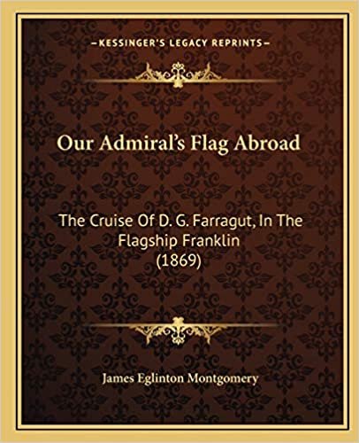 okumak Our Admiral&#39;s Flag Abroad: The Cruise Of D. G. Farragut, In The Flagship Franklin (1869)