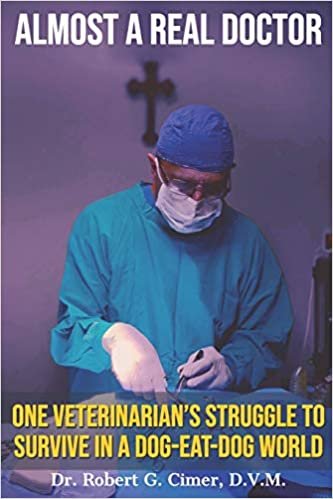 okumak ALMOST A REAL DOCTOR: One Veterinarian&#39;s Struggle to Survive in a Dog-Eat-Dog World
