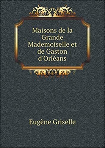 okumak Maisons de La Grande Mademoiselle Et de Gaston D&#39;Orleans
