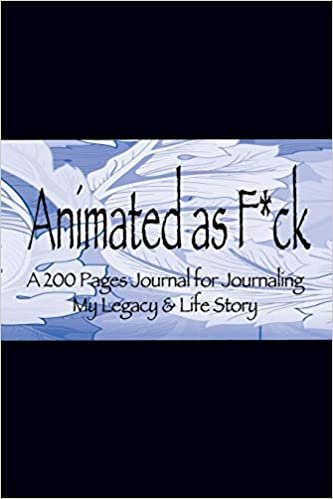 okumak Animated as F*ck: A 200 Pages Journal for Journaling My Legacy &amp; Life Story