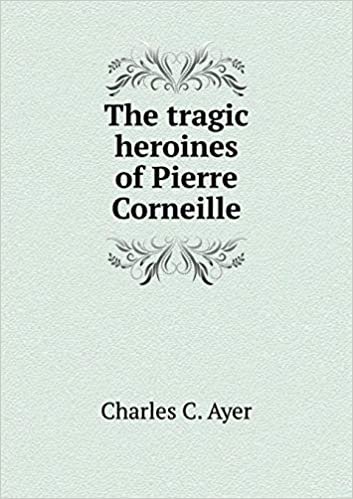 okumak The Tragic Heroines of Pierre Corneille