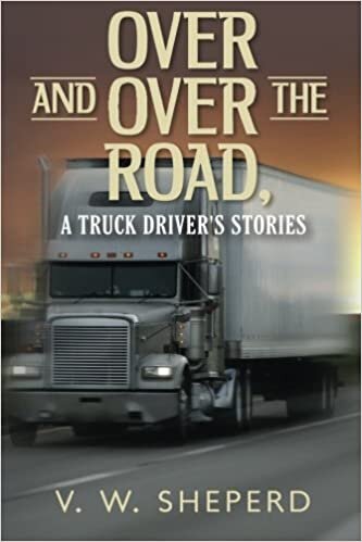 okumak Over and Over the Road, A Truck Driver&#39;s Stories