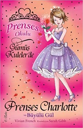 okumak Prenses Okulu 7: Prenses Charlotte ve Büyülü Gül: Gümüş Kuleler&#39;de