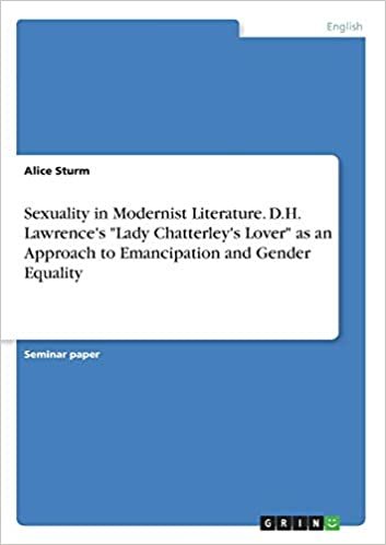 okumak Sexuality in Modernist Literature. D.H. Lawrence&#39;s &quot;Lady Chatterley&#39;s Lover&quot; as an Approach to Emancipation and Gender Equality