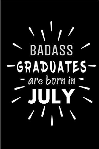 okumak Badass Graduates Are Born In July: Blank Lined Funny Graduation Journal Notebooks Diary as Birthday, Welcome, Farewell, Appreciation, Thank You, ... ( Alternative to B-day present card )