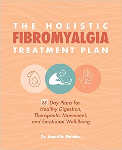 okumak The Holistic Fibromyalgia Treatment Plan: 28-Day Plans for Healthy Digestion, Therapeutic Movement, and Emotional Well-Being