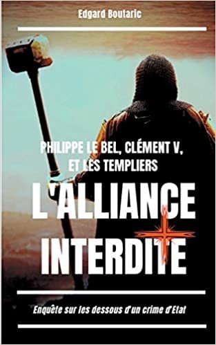 okumak Philippe le Bel, Clément V, et les Templiers: l&#39;alliance interdite:Enquête sur les dessous d&#39;un crime d&#39;Etat (BOOKS ON DEMAND)