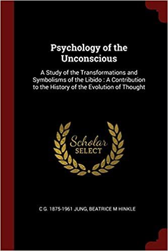 okumak Psychology of the Unconscious: A Study of the Transformations and Symbolisms of the Libido : A Contribution to the History of the Evolution of Thought