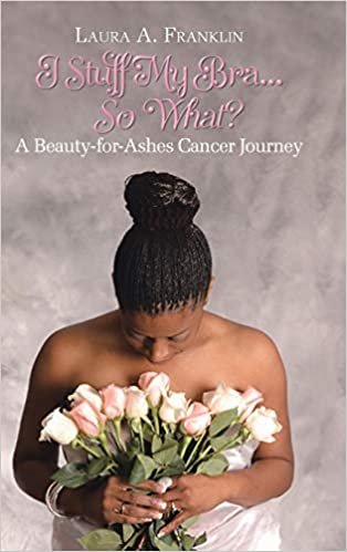 okumak I Stuff My Bra...So What?: A Beauty-for-Ashes Cancer Journey