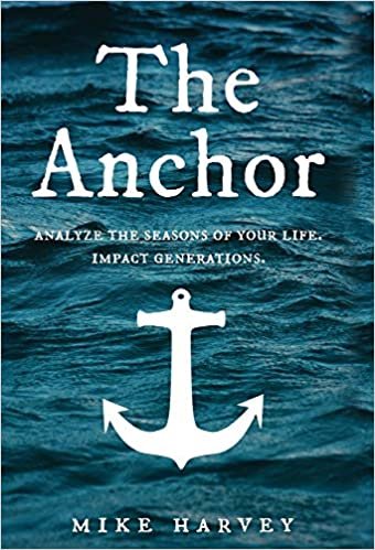 okumak The Anchor: Analyze the seasons of your life. Impact generations. (Find Security in Troubled Waters.)