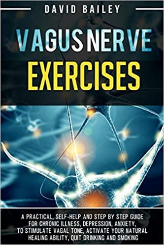 okumak Vagus Nerve Exercises: A practical, self-help and step by step guide for chronic illness, depression, anxiety, to stimulate vagal tone, activate your ... and smoking (Vagus Nerve Mastery, Band 2)