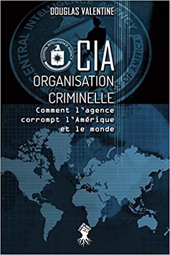 okumak CIA - Organisation criminelle: Comment l&#39;agence corrompt l&#39;Amérique et le monde
