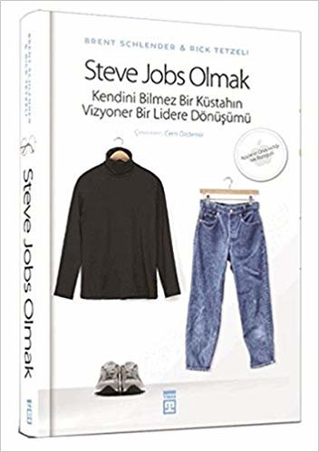 okumak Steve Jobs Olmak: Kendini Bilmez Bir Küstahın Vizyoner Bir Lidere Dönüşümü
