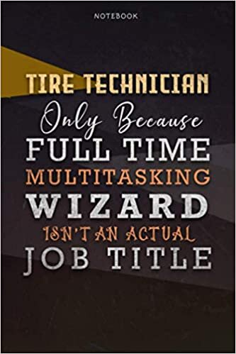 okumak Lined Notebook Journal Tire Technician Only Because Full Time Multitasking Wizard Isn&#39;t An Actual Job Title Working Cover: Goals, A Blank, ... Paycheck Budget, Organizer, Over 110 Pages