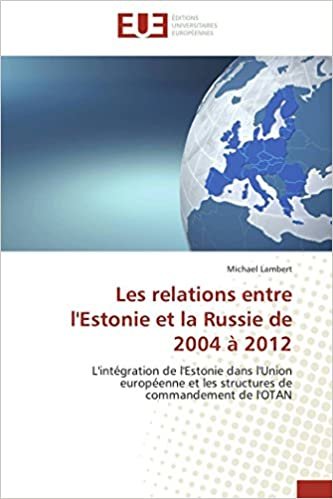 okumak Les relations entre l&#39;Estonie et la Russie de 2004 à 2012: L&#39;intégration de l&#39;Estonie dans l&#39;Union européenne et les structures de commandement de l&#39;OTAN (OMN.UNIV.EUROP.)