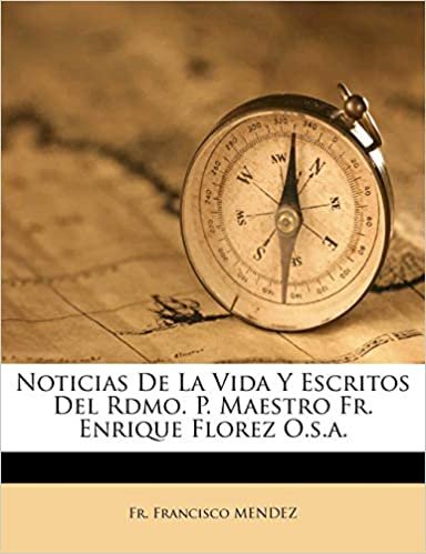 okumak Noticias De La Vida Y Escritos Del Rdmo. P. Maestro Fr. Enrique Florez O.s.a.