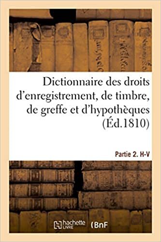 okumak Dictionnaire des droits d&#39;enregistrement, de timbre, de greffe et d&#39;hypothèques. Partie 2. H-V (Sciences sociales)
