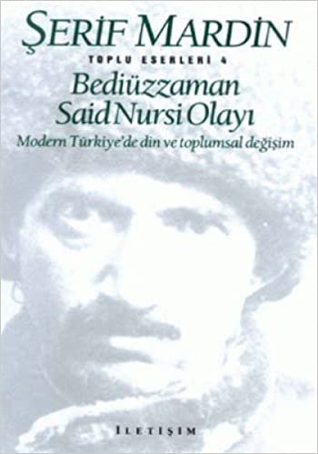 okumak BEDİÜZZAMAN SAİD NURSİ OLAYI: Modern Türkiye’de Din ve Toplumsal Değişim Bütün Eserleri 4