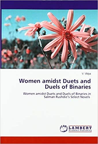 okumak Women amidst Duets and Duels of Binaries: Women amidst Duets and Duels of Binaries in Salman Rushdie&#39;s Select Novels