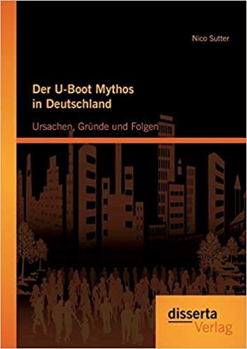 okumak Der U-Boot Mythos in Deutschland: Ursachen, Gründe und Folgen