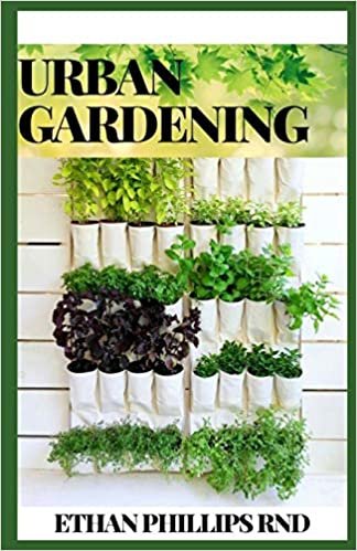 okumak URBAN GARDENING: How to Grow Plants, Anywhere You Live, Raised Beds, Vertical Gardening, Indoor Edibles, Balconies and Rooftops