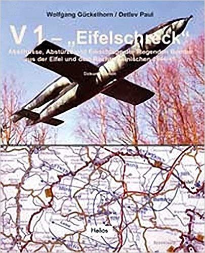 okumak V 1 &quot;Eifelschreck&quot;: Abschüsse, Abstürze und Einschläge der fliegenden Bombe aus der Eifel und dem Rechtsrheinischen 1944/45