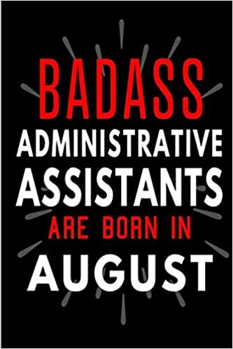 okumak Badass Administrative Assistants Are Born In August: Blank Lined Funny Journal Notebooks Diary as Birthday, Welcome, Farewell, Appreciation, Thank ... ( Alternative to B-day present card )