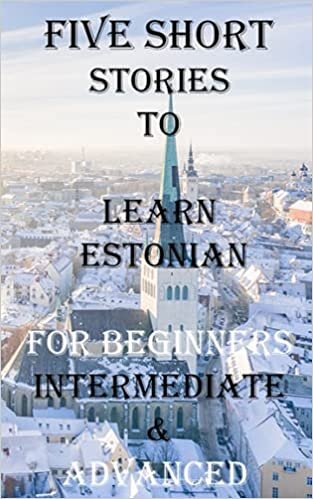 okumak Five Short Stories To Learn Estonian For Beginners, Intermediate, &amp; Adavanced: Immerse yourself into a world of five written and translated Estonian tales.