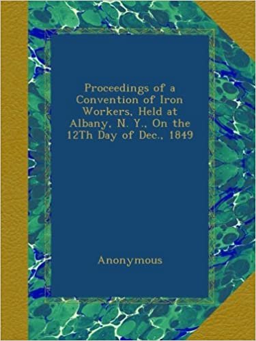 okumak Proceedings of a Convention of Iron Workers, Held at Albany, N. Y., On the 12Th Day of Dec., 1849