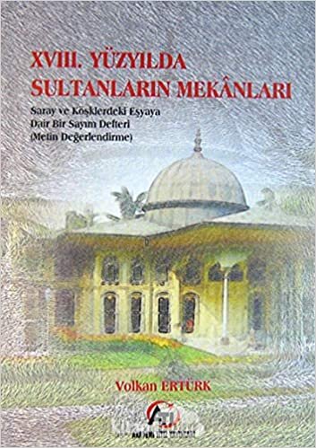 okumak 18. Yüzyılda Sultanların Mekanları: Saray ve Köşklerdeki Eşyaya Dair Bir Sayım Defteri (Metin Değerlendirme)