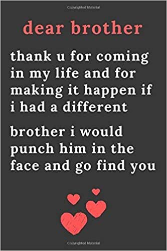okumak dear brother thank u for coming in my life and for making it happen if i had a different brother i would punch him in the face and go find you: Blank ... Gift For brother i would punch him in the f