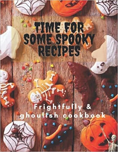 okumak TIME FOR SOME SPOOKY RECIPES - F r i g h t f u l l y &amp; G h o u l i s h C o o k b o o k: Save your recipes on your own Cookbook