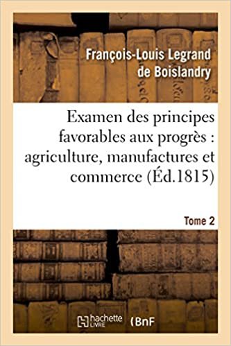 okumak Examen des principes favorables aux progrès: agriculture, manufactures et commerce. Tome 2 (Savoirs Et Traditions)