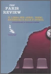 okumak The Paris Review. Il libro per aerei, treni, ascensori e sale d&#39;attesa