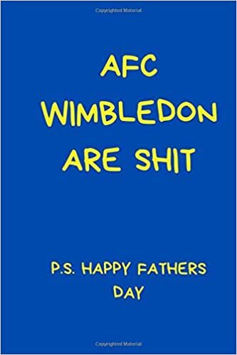 okumak AFC Wimbledon Are Shit P.S. Happy Fathers Day: Ideal Football Themed Gift for Any Wimbledon Fan. Black And White Lined Notebook A5 (6&quot; x 9&quot;)