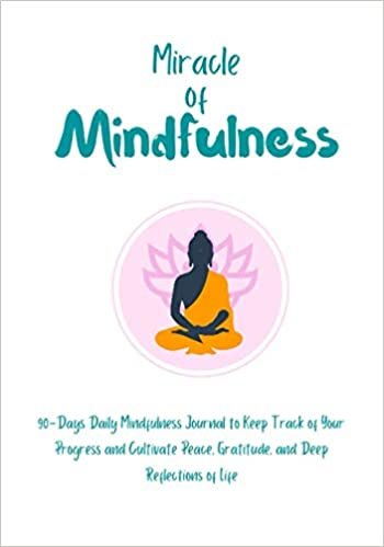 okumak Miracle of Mindfulness: 90-Days Daily Mindfulness Journal to Keep Track of Your Progress and Cultivate Peace, Gratitude, and Deep Reflections of Life