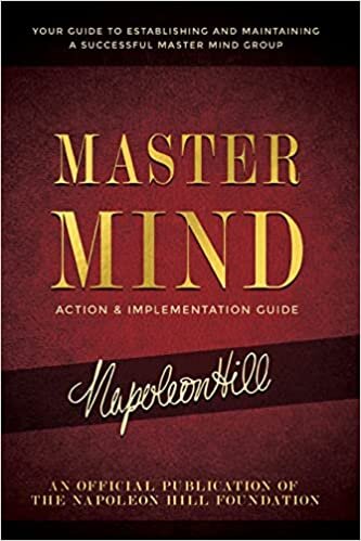 Master Mind Action & Implementation Guide: The Definitive Plan for Forming and Managing a Successful Master Mind Group