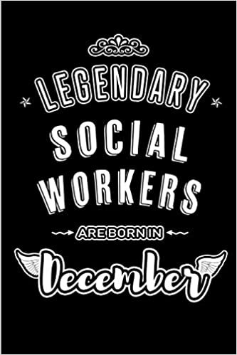 okumak Legendary Social Workers are born in December: Blank Lined profession Journal Notebooks Diary as Appreciation, Birthday, Welcome, Farewell, Thank You, ... &amp; friends. Alternative to B-day present Card