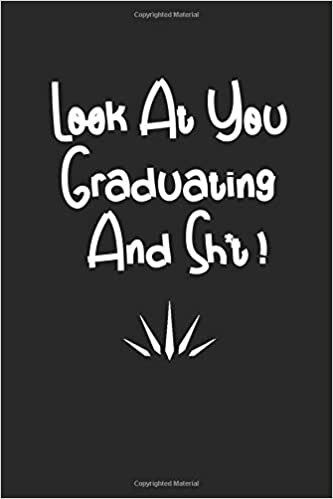 okumak Look At You Graduating And Sh*t!: Funny Graduation Gift Journal For Graduates 6*9 in 120 page