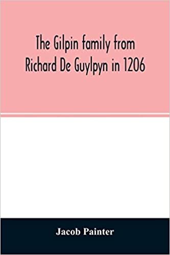okumak The Gilpin family from Richard De Guylpyn in 1206: in a line to Joseph Gilpin, the emigrant to America, with a notice of the West family who likewise emigrated