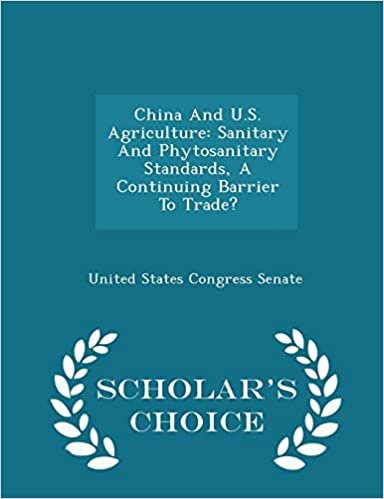okumak China And U.S. Agriculture: Sanitary And Phytosanitary Standards, A Continuing Barrier To Trade? - Scholar&#39;s Choice Edition