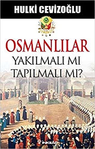 okumak Osmanlılar Yakılmalı mı Tapılmalı mı?